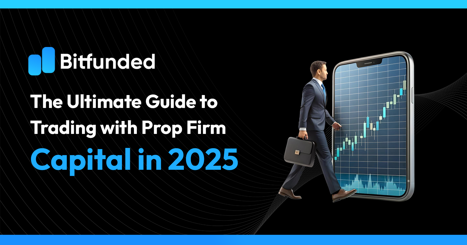 The Ultimate Guide to Trading with Prop Firm Capital in 2025